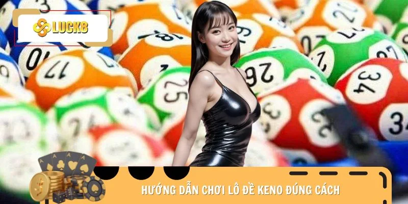 Hướng dẫn chơi lô đề Keno đúng cách