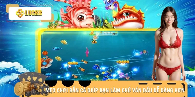 Mẹo chơi bắn cá giúp bạn làm chủ ván đấu dễ dàng hơn
