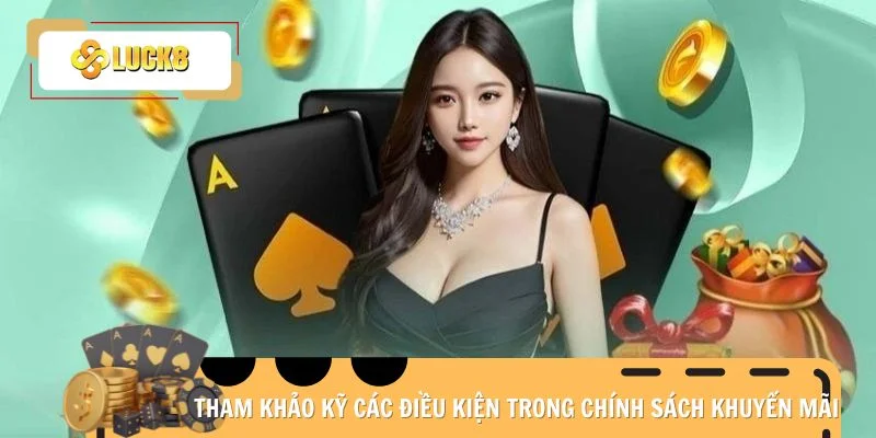 Tham khảo kỹ các điều kiện trong chính sách khuyến mãi